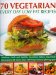  70 Vegetarian Every Day Low Fat Recipes: Fabulous, Fresh and Healthy Meat-free Dishes Beautifully Illustrated With More Than 300 Inspirational Photographs