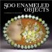  500 Enameled Objects: A Celebration of Color on Metal