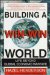  Building a Win-Win World: Life Beyond Global Economic Warfare