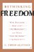  Rethinking Freedom: Why Freedom Has Lost Its Meaning And What Can Be Done To Save It