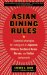  Asian Dining Rules: Essential Strategies for Eating Out at Japanese, Chinese, Southeast Asian, Korean, and Indian Restaurants