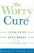 The Worry Cure: Seven Steps to Stop Worry from Stopping You