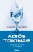 Adios toxinas/ The Detox Strategy: Aumenta Tu Salud Y Tu Vitalidad