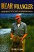  Bear Wrangler: The Memoirs of an Alaska Pioneer Biologist
