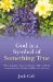  God Is a Symbol of Something True: Why You Don't Have to Choose Either a Literal Creator God or a Blind, Indifferent Universe