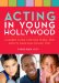  Acting in Young Hollywood: A Career Guide for Kids, Teens, and Adults Who Play Young Too