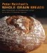  Peter Reinhart's Whole Grain Breads: New Techniques, Extraordinary Flavor