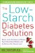 The Low-Starch Diabetes Solution: Six Steps to Optimal Control of Your Adult-Onset (Type 2) Diabetes with the Science of Insulin Resistance and the Glycemic Load