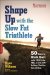  Shape Up With the Slow Fat Triathlete: 50 Ways to Kick Butt on the Field, in the Pool, or at the Gym-no Matter What Your Size and Shape