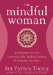  Mindful Woman: Gentle Practices for Restoring Calm, Finding Balance, and Opening Your Heart