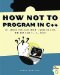  How Not to Program in C++: 111 Broken Programs and 3 Working Ones, or Why Does 2+2 = 5986?