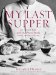  My Last Supper: 50 Great Chefs and Their Final Meals  Portraits, Interviews, and Recipes