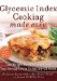  Glycemic Index Cooking Made Easy: Lose Weight, Eat Well, and Boost Your Energy Levels Using Low GI Foods