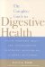 The Complete Guide to Digestive Health: Plain Ansers about IBS, Constipation, Diarrhea, Heartburn, Ulcers, and More