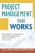  Project Management That Works: Real-world Advice on Communicating, Problem-solving, and Everything Else You Need to Know to Get the Job Done
