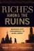  Riches Among the Ruins: Adventures in the Dark Corners of the Global Economy