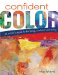  Confident Color: An Artist's Guide to Harmony, Contrast and Unity
