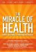 The Miracle of Health: Simple Solutions, Extrordinary Results