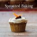  Essential Eating Sprouted Baking: With Whole Grain Flours That Digest As Vegetables