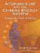  Acupuncture and the Chakra Energy System: Treating the Cause of Disease