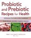  Probiotic and Prebiotic Recipes for Health: 100 Recipes That Battle Colitis, Candidiasis, Food Allergies, and Other Digestive Disorders