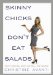  Skinny Chicks Don't Eat Salads: Stop Starving, Start Eating... and Losing!