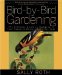  Bird-by-Bird Gardening: The Ultimate Guide to Bringing in Your Favorite Birds--Year After Year