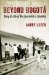  Beyond Bogota: Diary of a Drug War Journalist in Colombia