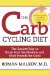 The Carb Cycling Diet: Balancing Hi Carb, Low Carb, and No Carb Days for Healthy Weight Loss
