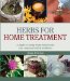  Herbs for Home Treatment: A Guide to Using Herbs for First Aid and Common Health Problems