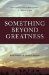  Something Beyond Greatness: Conversation with a Man of Science and a Woman of God
