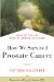  How We Survived Prostate Cancer: What We Did and What We Should Have Done