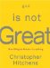  God Is Not Great: How Religion Poisons Everything