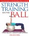  Strength Training On The Ball: A Pilates Approach To Optimal Strength And Balance