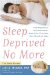  Sleep Deprived No More: From Pregnancy to Early Motherhood-helping You and Your Baby Sleep Through the Night