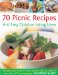  70 Picnic Recipes and Easy Outdoor Eating Ideas: Simple Summertime Food Shown Step by Step in More Than 275 Photographs