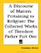 A Discourse of Matters Pertaining to Religion: The Collected Works of Theodore Parker