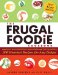The Frugal Foodie Cookbook: 200 Gourmet Recipes for Any Budget