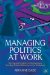 Managing Politics at Work: The Essential Toolkit for Identifying and Handling Political Behaviour in the Workplace