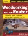  Woodworking With the Router: Professional Router Techniques and Jigs Any Woodworker Can Use