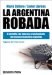  La Argentina Robada: El Corralito, Los Bancos Y El Vaciamiento Del Sistema Financiero