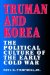  Truman and Korea: The Political Culture of the Early Cold War