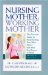  Nursing Mother, Working Mother: The Essential Guide to Breastfeeding Your Baby Before and After You Return to Work