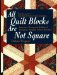  All Quilt Blocks Are Not Square: Innovative Piecing and Quilting of Hexagons, Triangles, Curves, and More