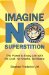  Imagine NO Superstition: The Power to Enjoy Life With No Guilt, No Shame, No Blame