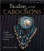  Beading With Cabochons: Simple Techniques For Beautiful Jewelry