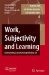  Work, Subjectivity And Learning: Understanding Learning Through Working Life