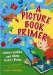 A Picture Book Primer: Understanding and Using Picture Books