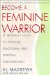  Feminine Warrior: A Woman's Guide to Verbal, Psychological and Physical Empowerment