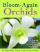  Bloom-again Orchids: 50 Easy-care Orchids That Flower Again and Again and Again